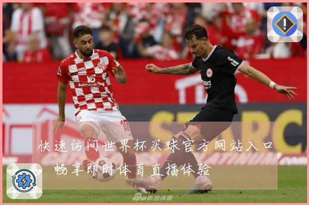 快速访问世界杯买球官方网站入口，畅享即时体育直播体验