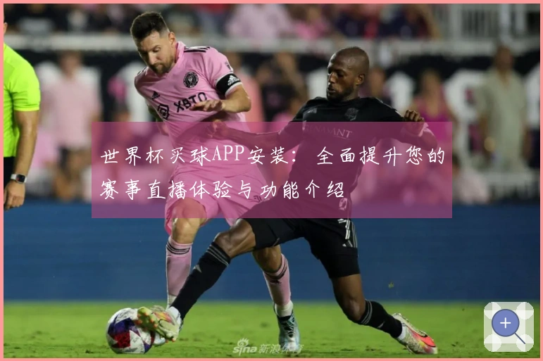 世界杯买球APP安装：全面提升您的赛事直播体验与功能介绍