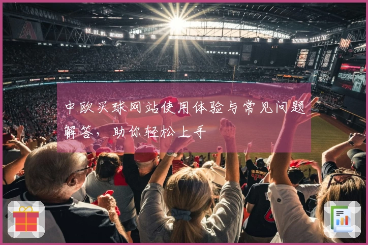 中欧买球网站使用体验与常见问题解答，助你轻松上手