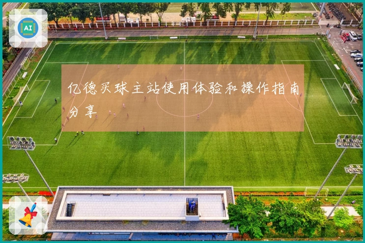 亿德买球主站使用体验和操作指南分享